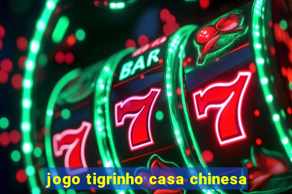 jogo tigrinho casa chinesa